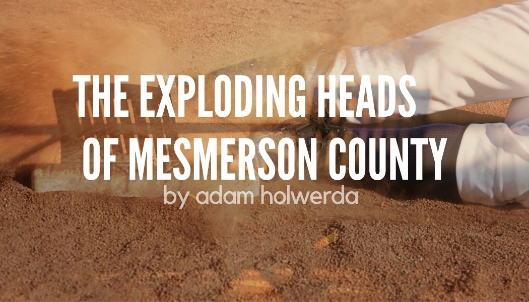 The Exploding Heads of Mesmerson County