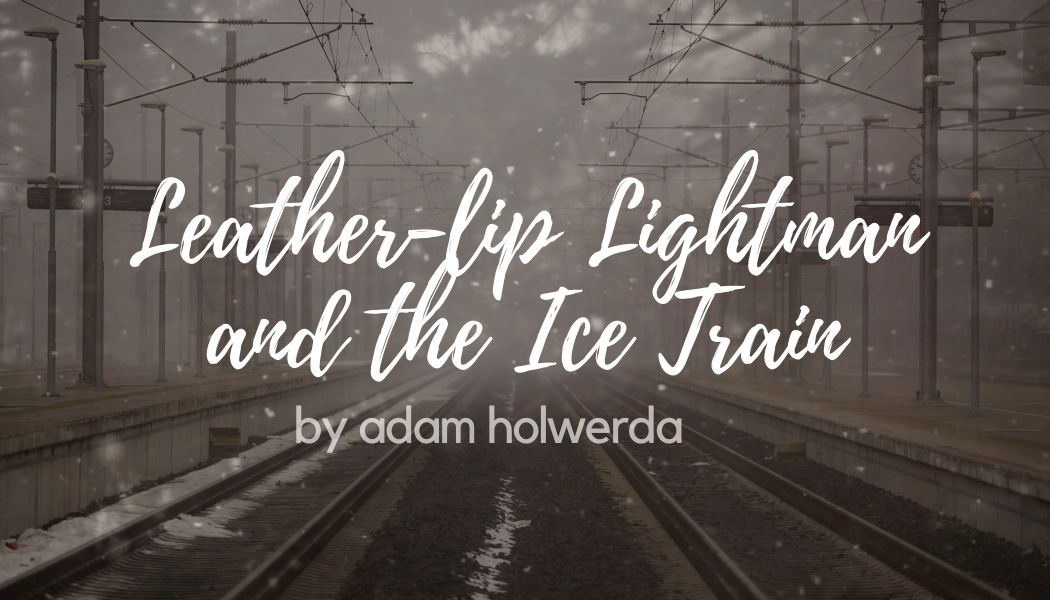 Leather-lip Lightman and the Ice Train