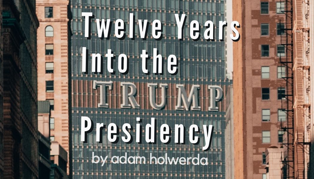 Twelve Years into the Trump Presidency